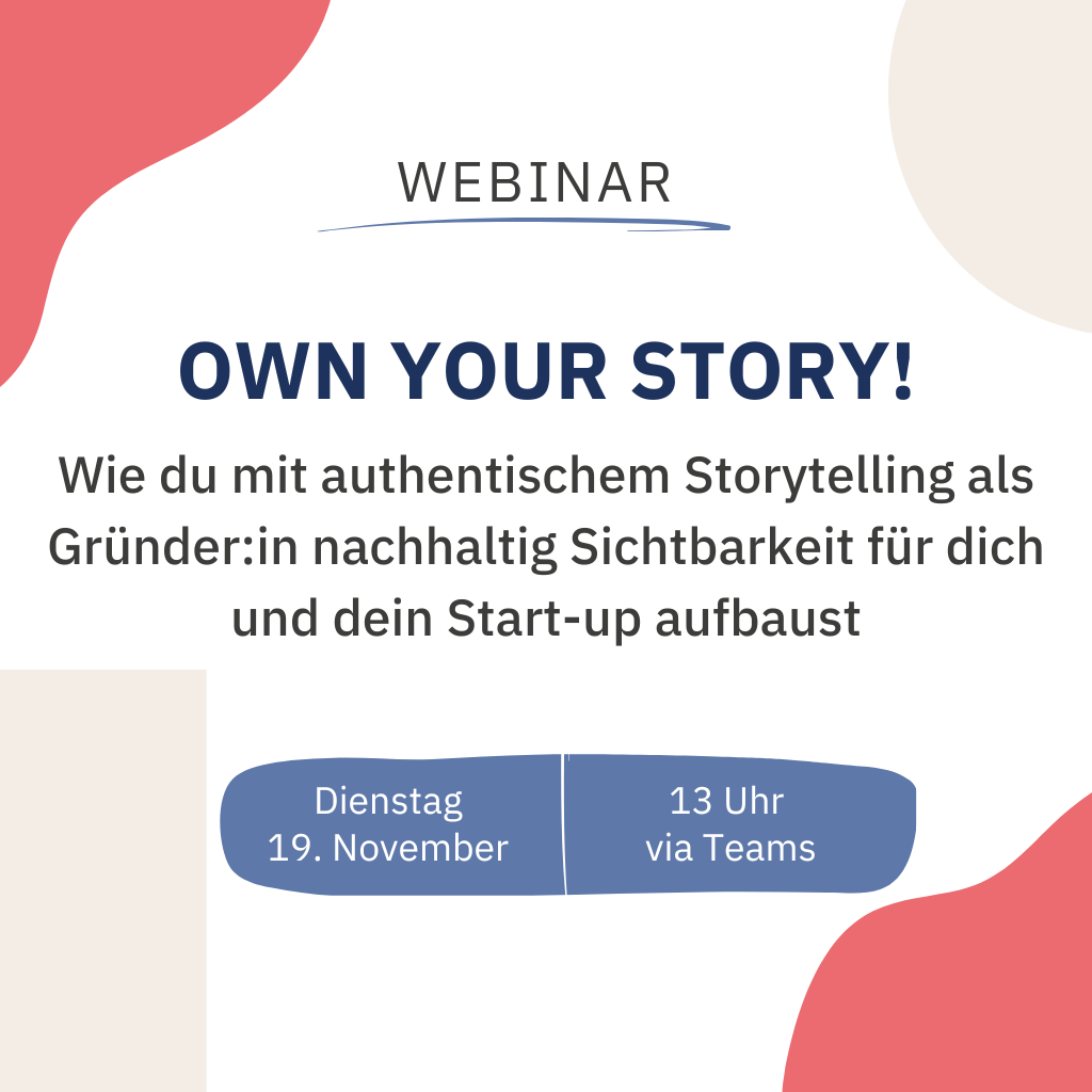 Auf dem Bild steht folgender Text: Webinar Own your story: Wie du mit authentischem Storytelling Sichtbarkeit für dich und dein Start-up aufbaust