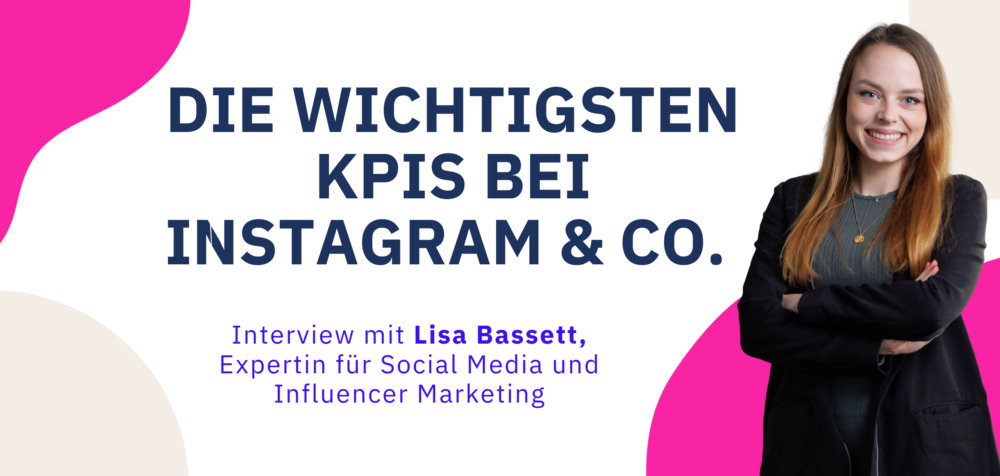 Die wichtigsten KPIs bei Instagram und Co: Interview mit Lisa Basset, Expertin für Social Media und Influencer Marketing