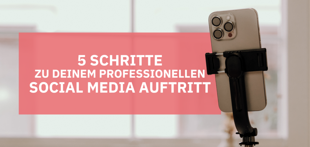 5 Schritte zu deinem professionellen Social Media Auftritt